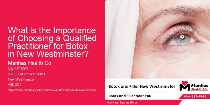 What is the Importance of Choosing a Qualified Practitioner for Botox in New Westminster?